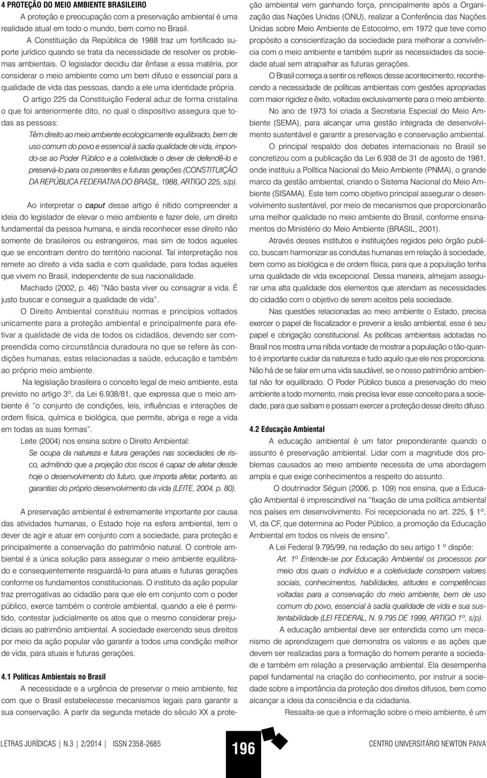 O legislador decidiu dar ênfase a essa matéria, por considerar o meio ambiente como um bem difuso e essencial para a qualidade de vida das pessoas, dando a ele uma identidade própria.