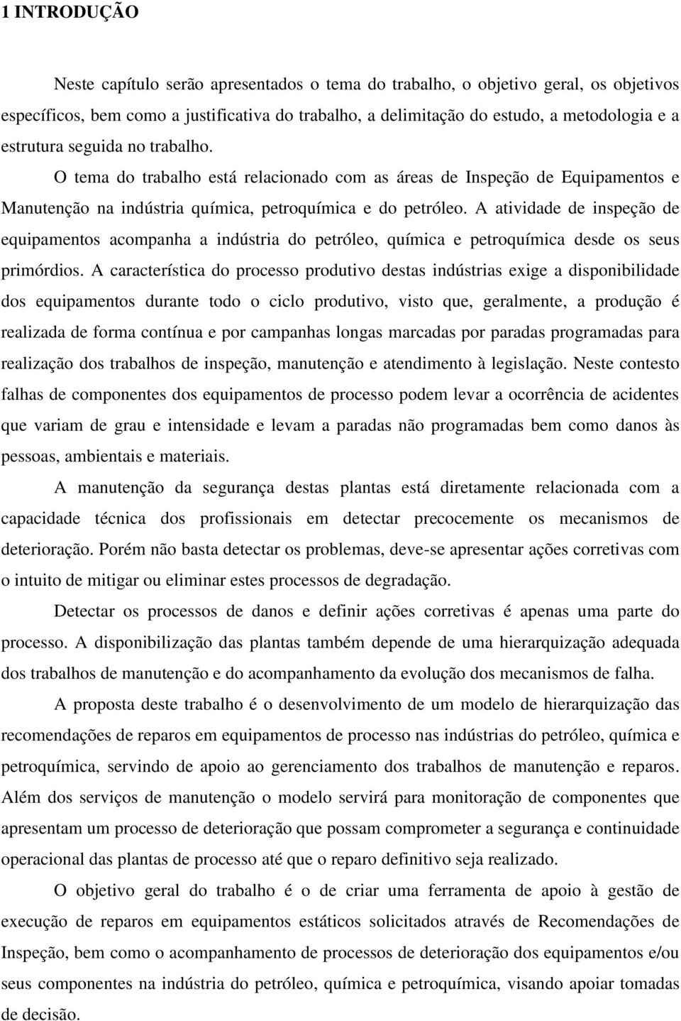 A atividade de inspeção de equipamentos acompanha a indústria do petróleo, química e petroquímica desde os seus primórdios.