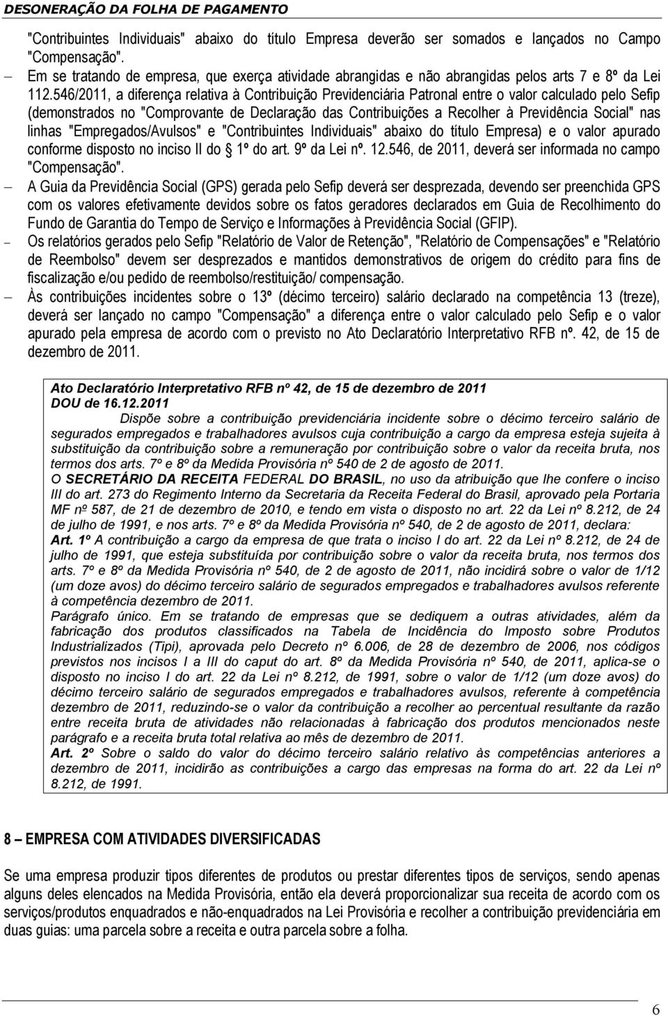 546/2011, a diferença relativa à Contribuição Previdenciária Patronal entre o valor calculado pelo Sefip (demonstrados no "Comprovante de Declaração das Contribuições a Recolher à Previdência Social"