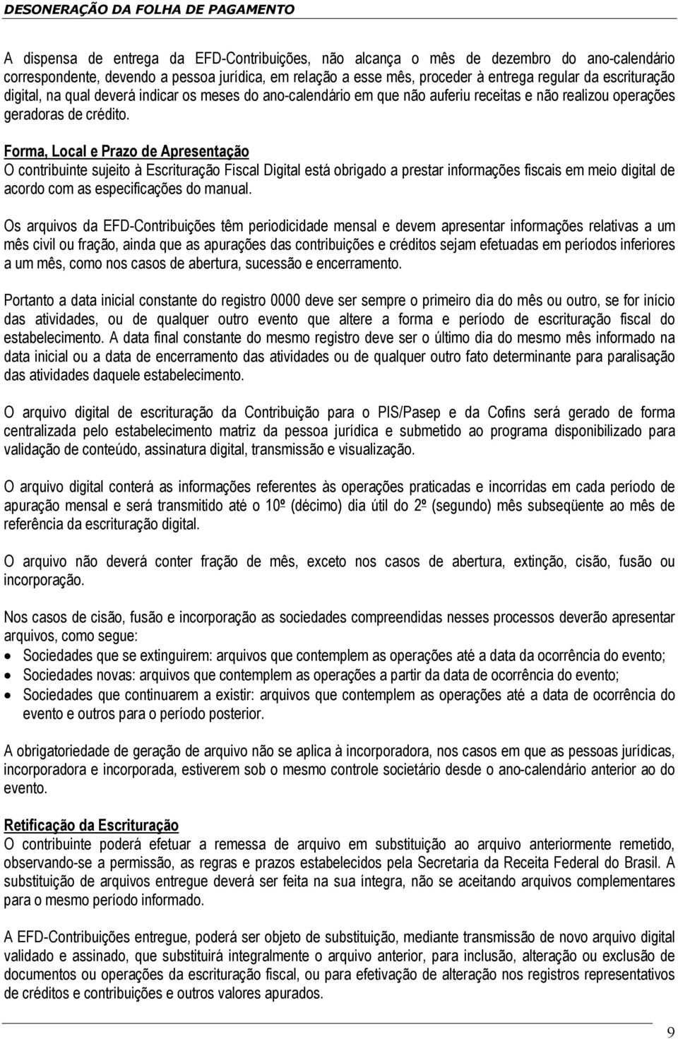 Forma, Local e Prazo de Apresentação O contribuinte sujeito à Escrituração Fiscal Digital está obrigado a prestar informações fiscais em meio digital de acordo com as especificações do manual.