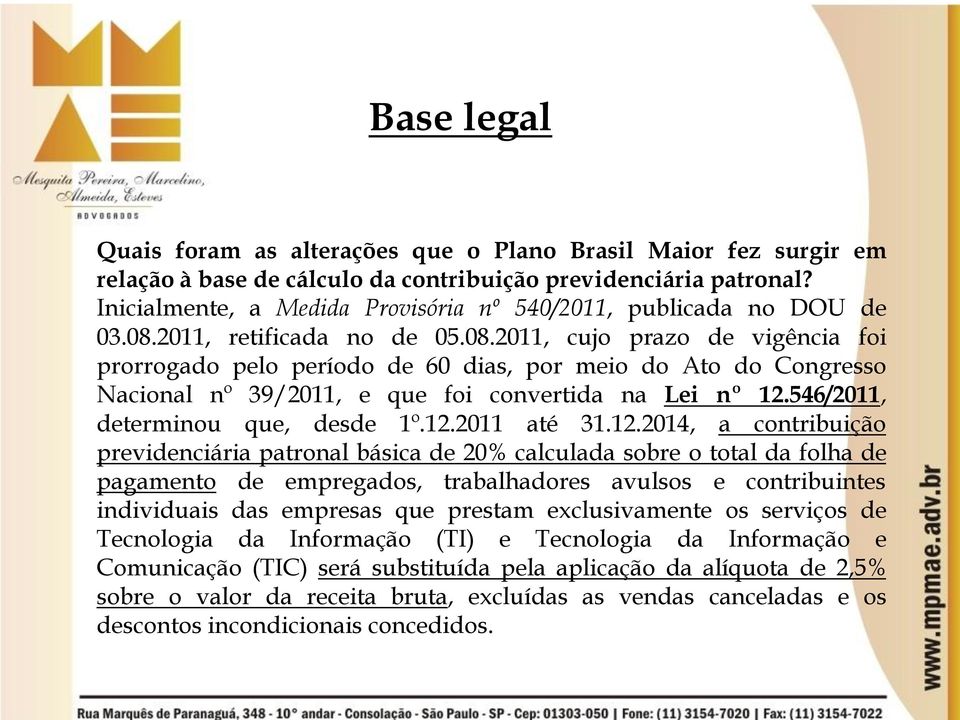 2011, retificada no de 05.08.2011, cujo prazo de vigência foi prorrogado pelo período de 60 dias, por meio do Ato do Congresso Nacional nº 39/2011, e que foi convertida na Lei nº 12.