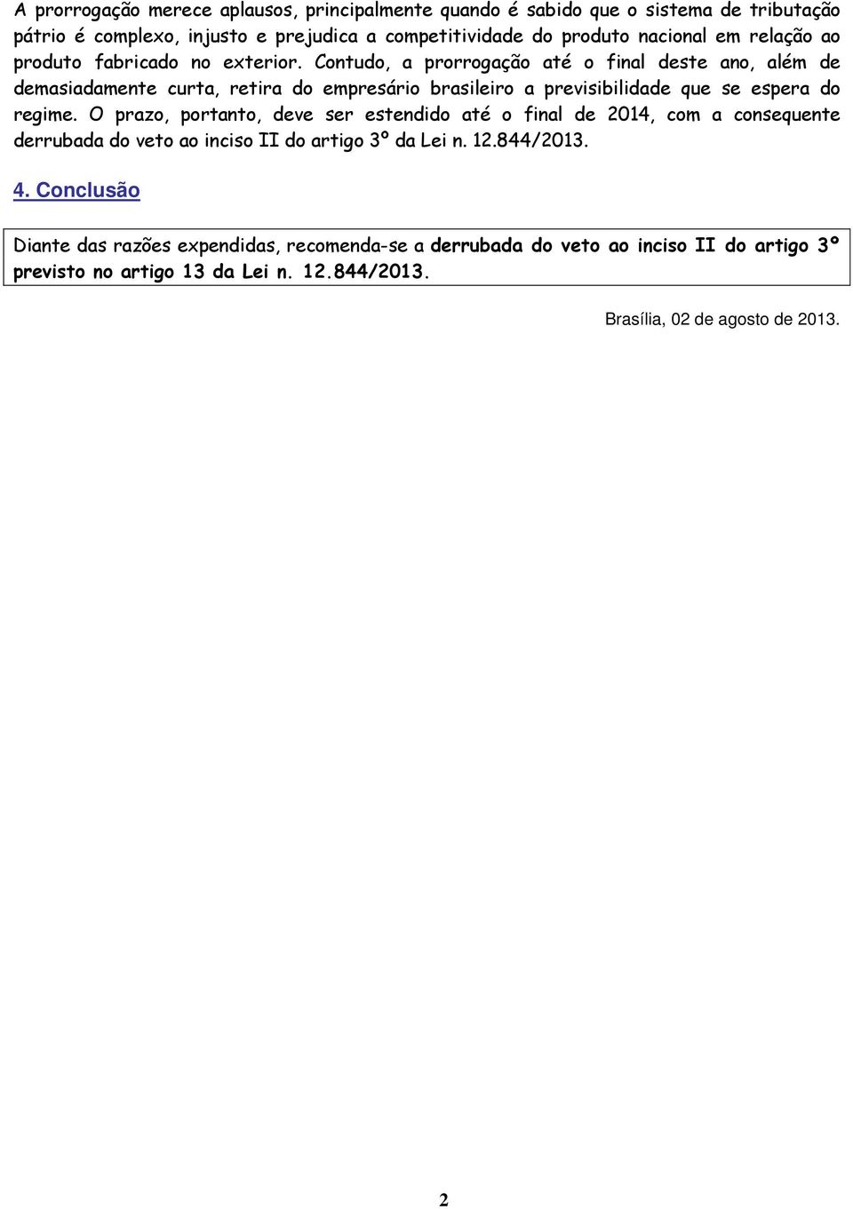 Contudo, a prorrogação até o final deste ano, além de demasiadamente curta, retira do empresário brasileiro a previsibilidade que se espera do regime.