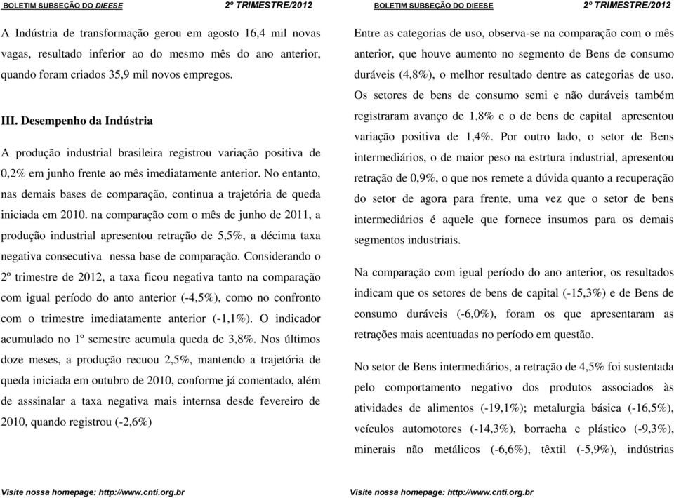 No entanto, nas demais bases de comparação, continua a trajetória de queda iniciada em 2010.