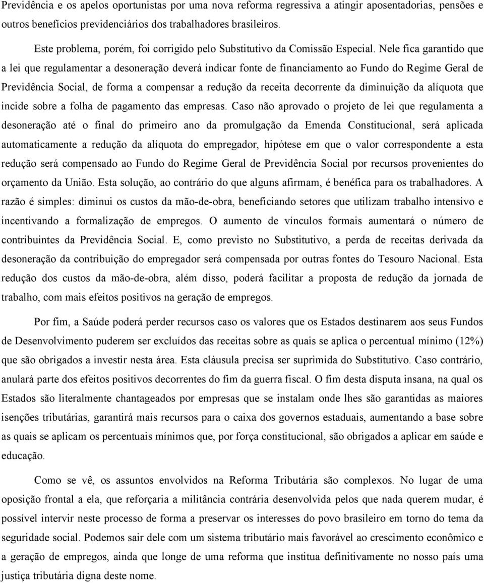 Nele fica garantido que a lei que regulamentar a desoneração deverá indicar fonte de financiamento ao Fundo do Regime Geral de Previdência Social, de forma a compensar a redução da receita decorrente