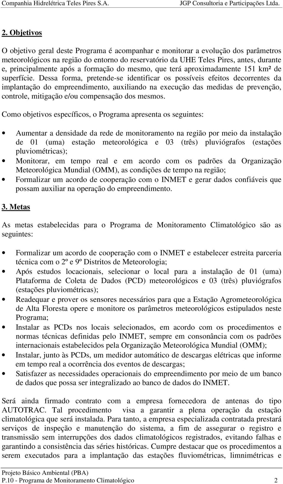 Dessa forma, pretende-se identificar os possíveis efeitos decorrentes da implantação do empreendimento, auxiliando na execução das medidas de prevenção, controle, mitigação e/ou compensação dos