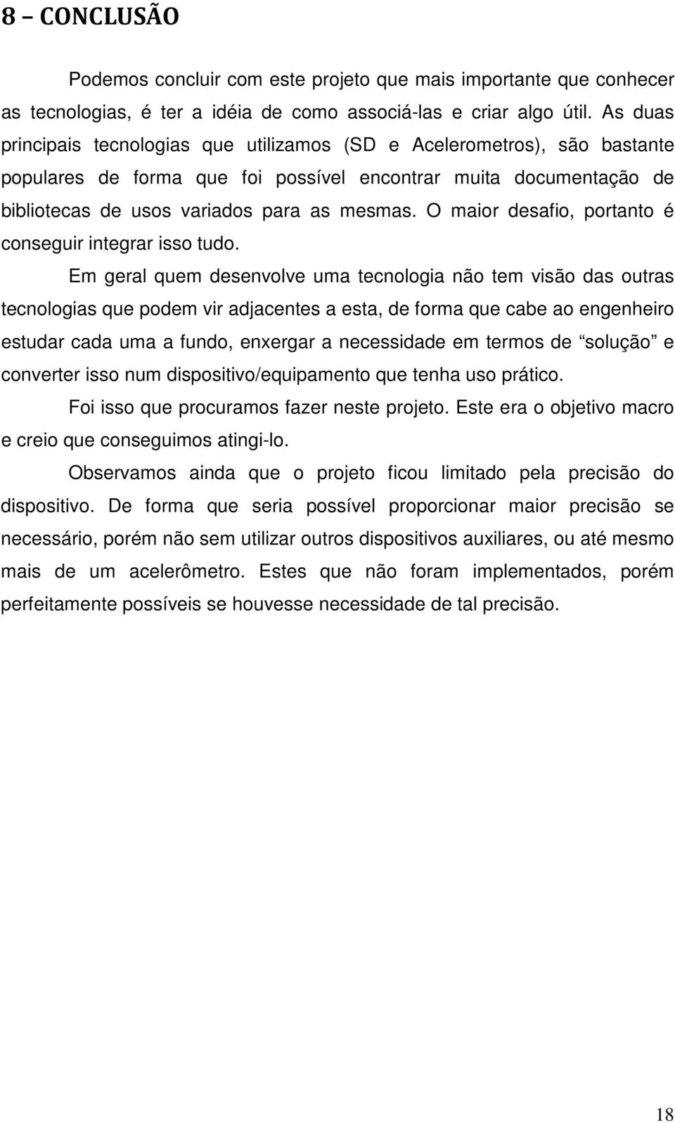 O maior desafio, portanto é conseguir integrar isso tudo.