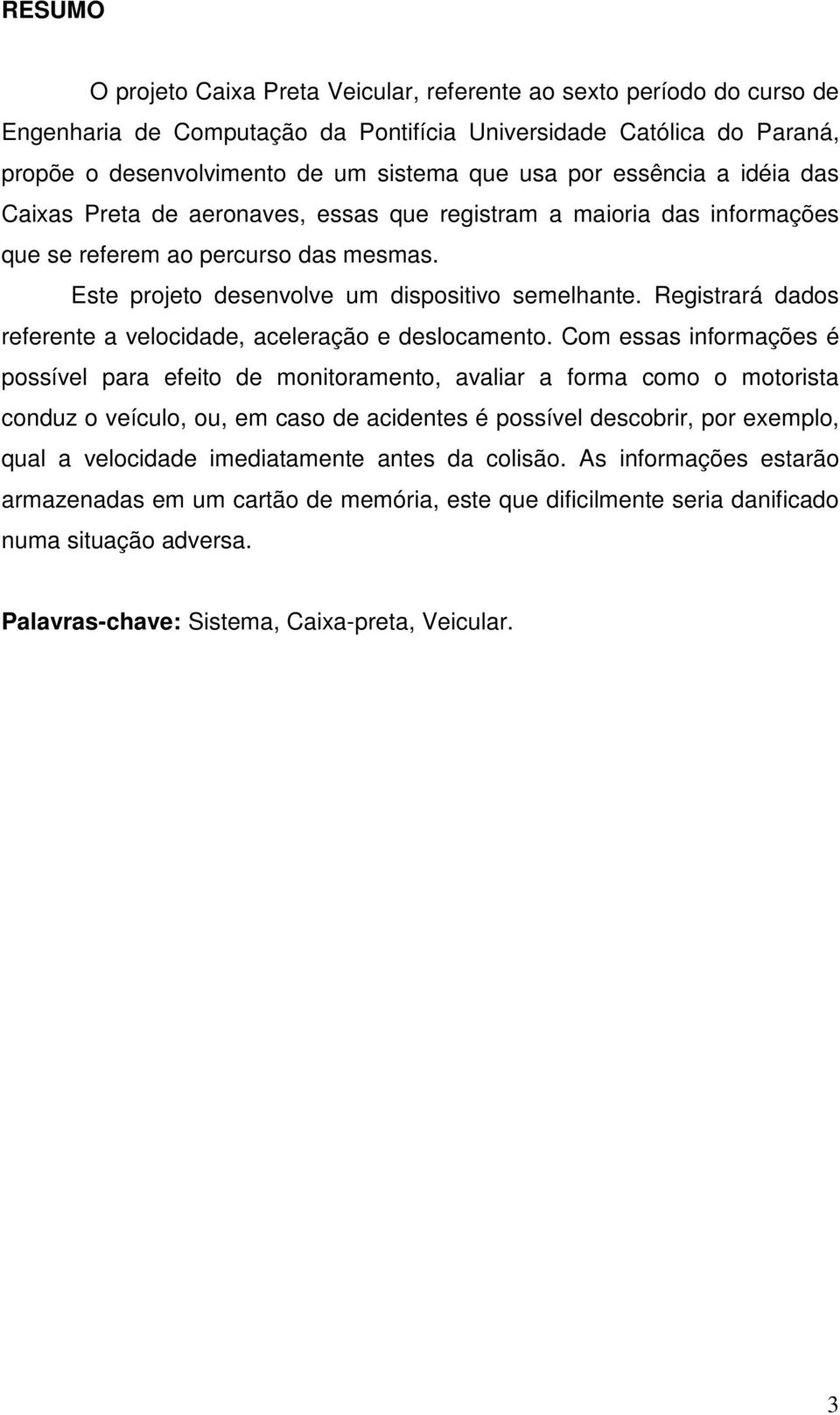 Registrará dados referente a velocidade, aceleração e deslocamento.