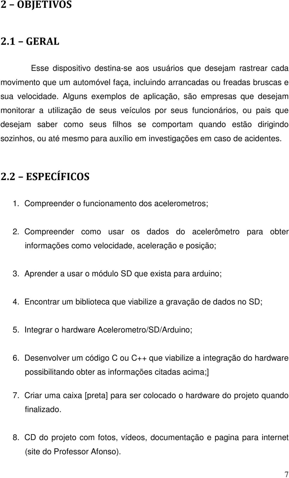 sozinhos, ou até mesmo para auxílio em investigações em caso de acidentes. 2.2 ESPECÍFICOS 1. Compreender o funcionamento dos acelerometros; 2.