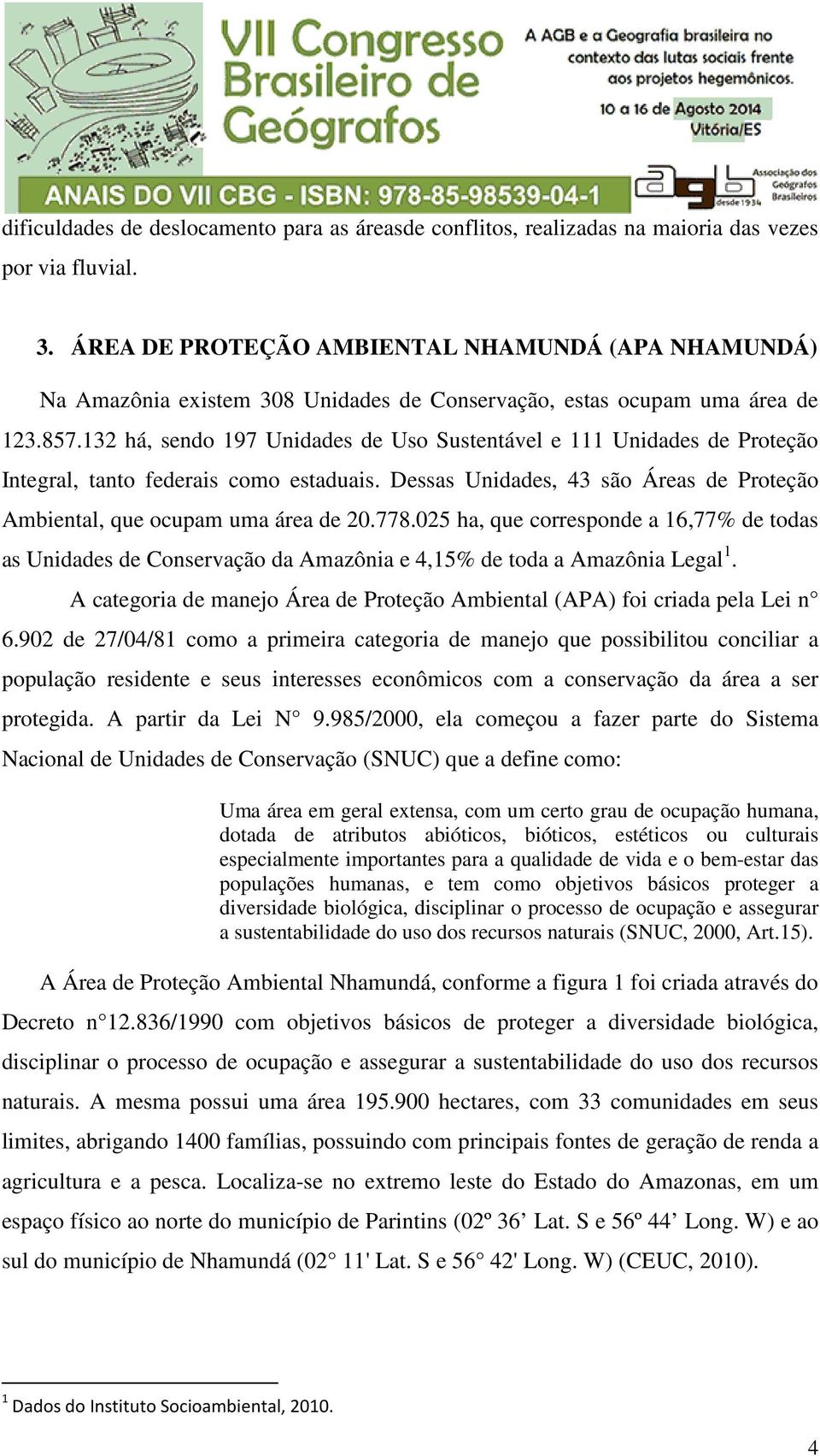 132 há, sendo 197 Unidades de Uso Sustentável e 111 Unidades de Proteção Integral, tanto federais como estaduais. Dessas Unidades, 43 são Áreas de Proteção Ambiental, que ocupam uma área de 20.778.