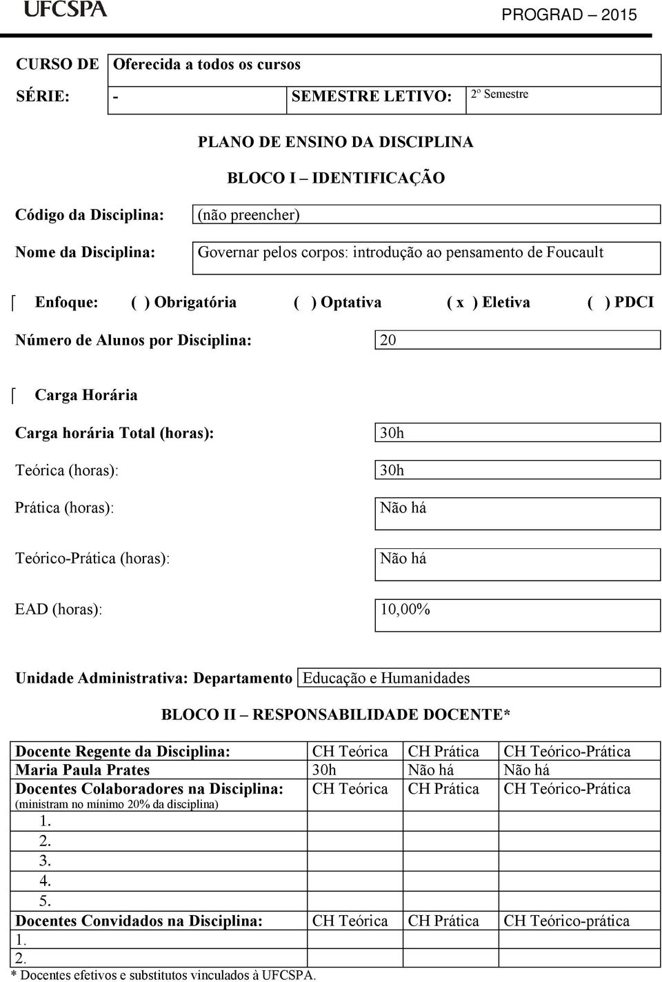 (horas): Prática (horas): 30h 30h Não há Teórico-Prática (horas): Não há EAD (horas): 10,00% Unidade Administrativa: Departamento Educação e Humanidades BLOCO II RESPONSABILIDADE DOCENTE* Docente