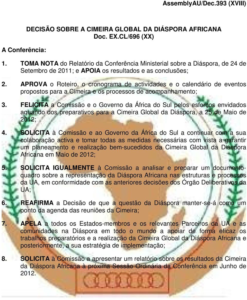 APROVA o Roteiro, o cronograma de actividades e o calendário de eventos propostos para a Cimeira e os processos de acompanhamento; 3.