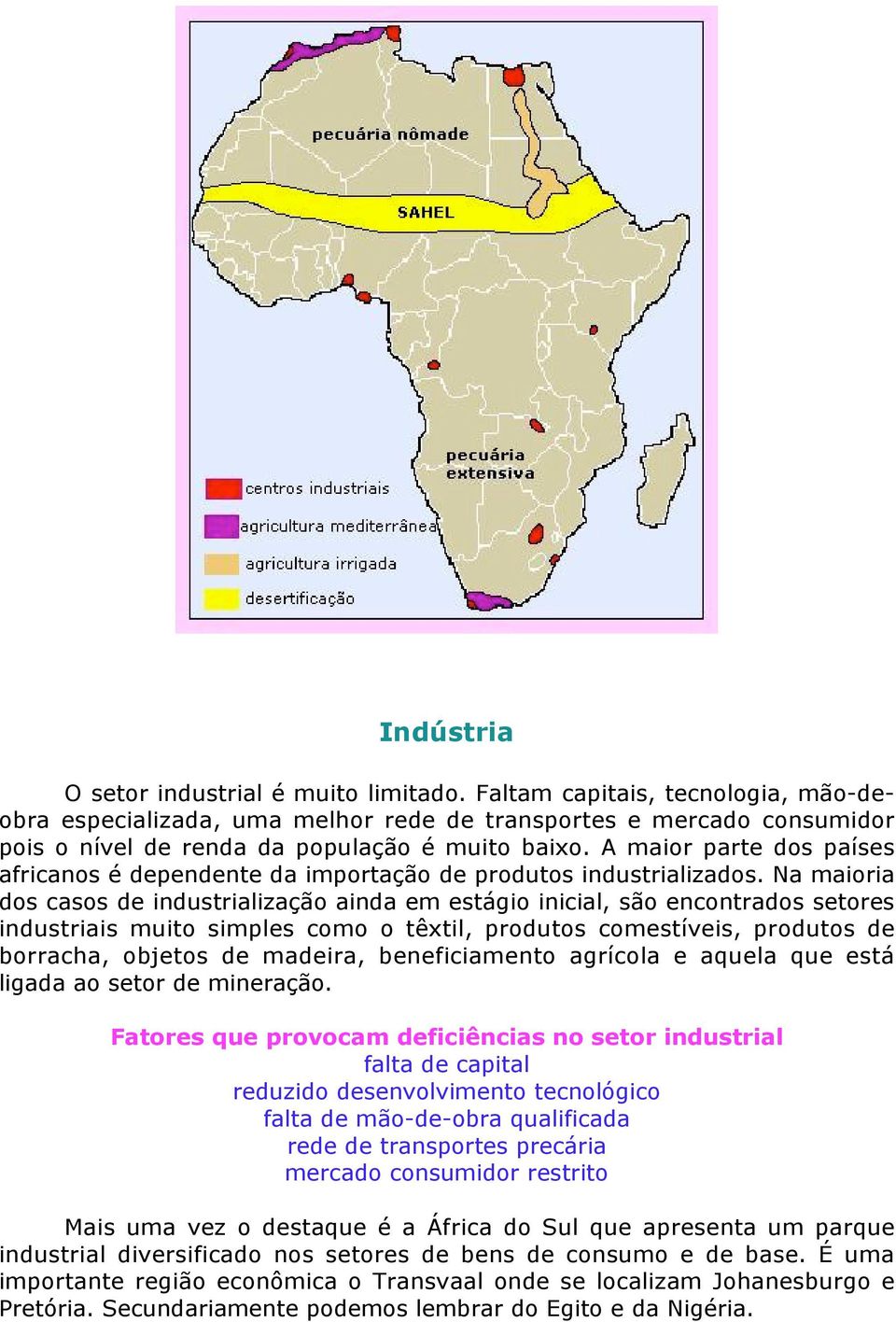 A maior parte dos países africanos é dependente da importação de produtos industrializados.