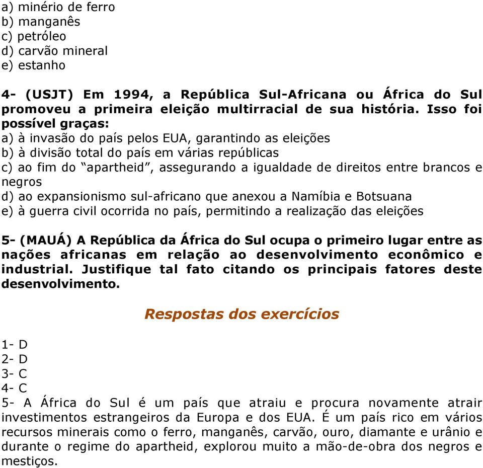 brancos e negros d) ao expansionismo sul-africano que anexou a Namíbia e Botsuana e) à guerra civil ocorrida no país, permitindo a realização das eleições 5- (MAUÁ) A República da África do Sul ocupa