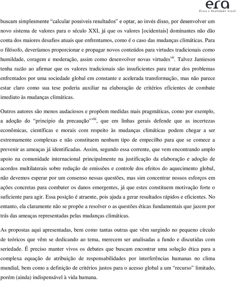 Para o filósofo, deveríamos proporcionar e propagar novos conteúdos para virtudes tradicionais como humildade, coragem e moderação, assim como desenvolver novas virtudes vii.