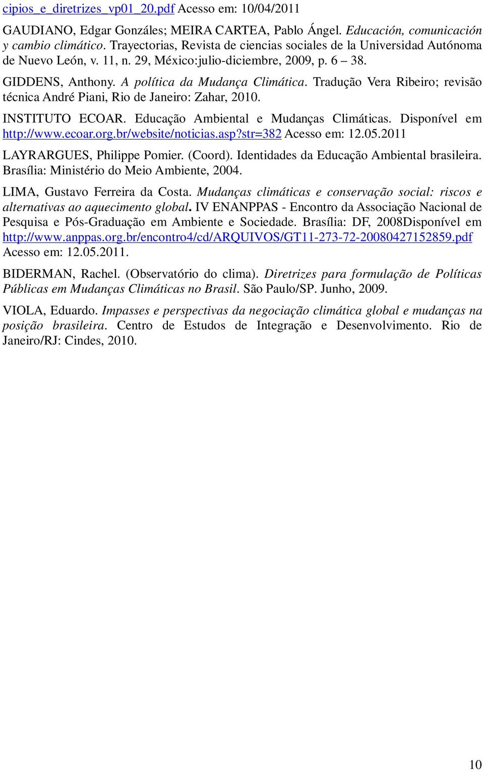 Tradução Vera Ribeiro; revisão técnica André Piani, Rio de Janeiro: Zahar, 2010. INSTITUTO ECOAR. Educação Ambiental e Mudanças Climáticas. Disponível em http://www.ecoar.org.br/website/noticias.asp?