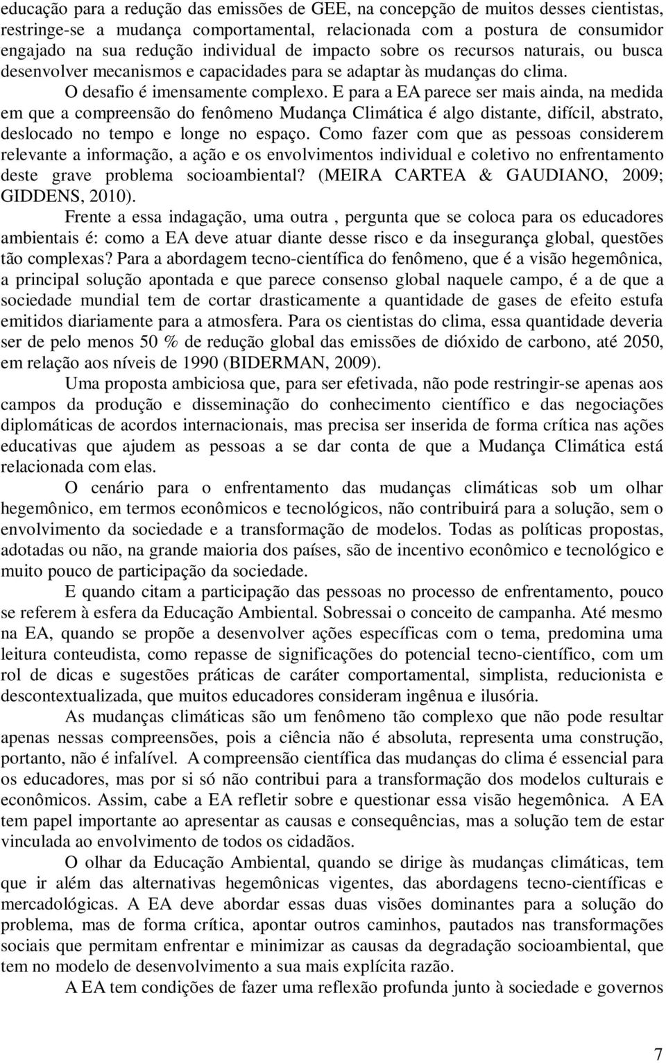 E para a EA parece ser mais ainda, na medida em que a compreensão do fenômeno Mudança Climática é algo distante, difícil, abstrato, deslocado no tempo e longe no espaço.