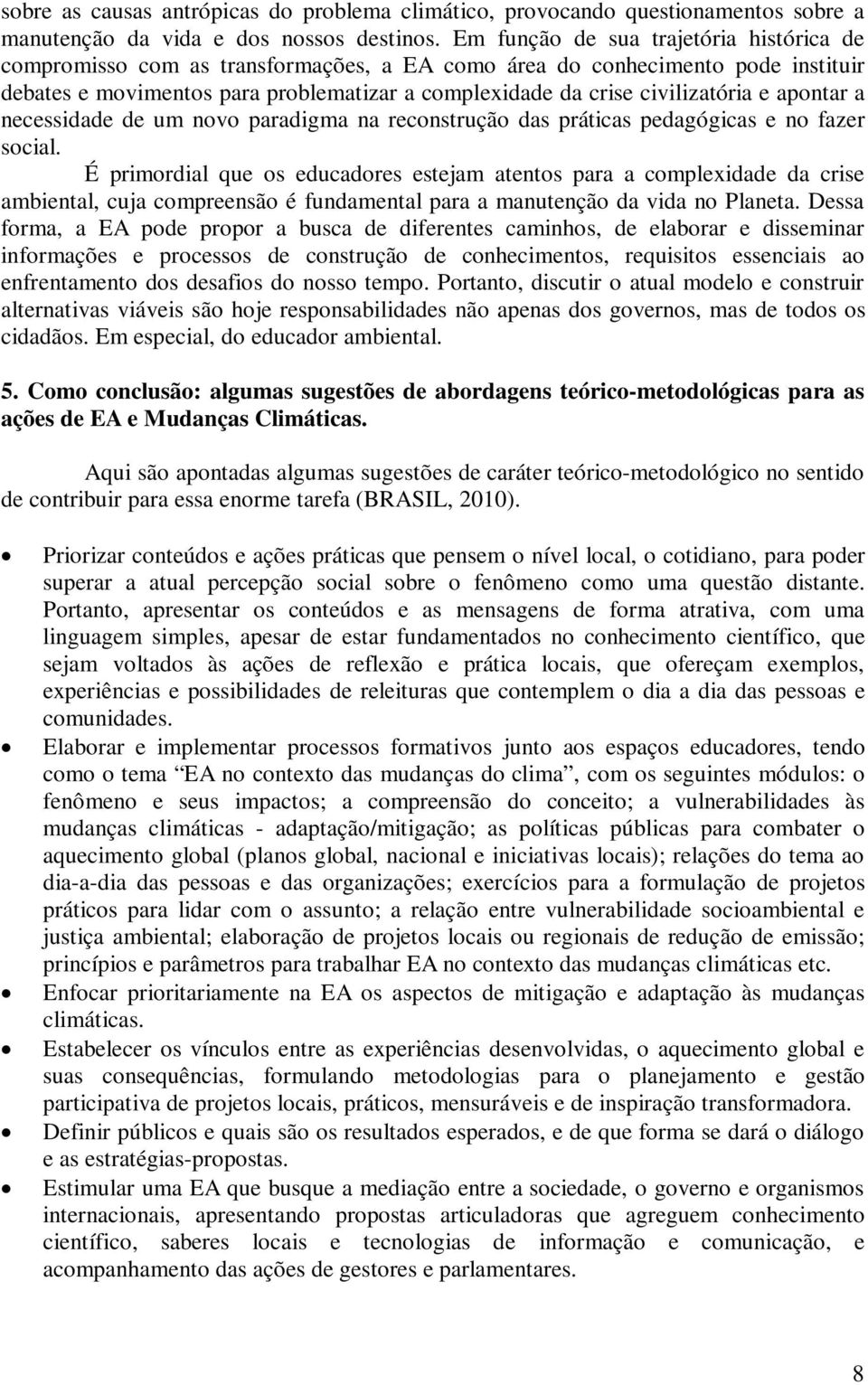 e apontar a necessidade de um novo paradigma na reconstrução das práticas pedagógicas e no fazer social.