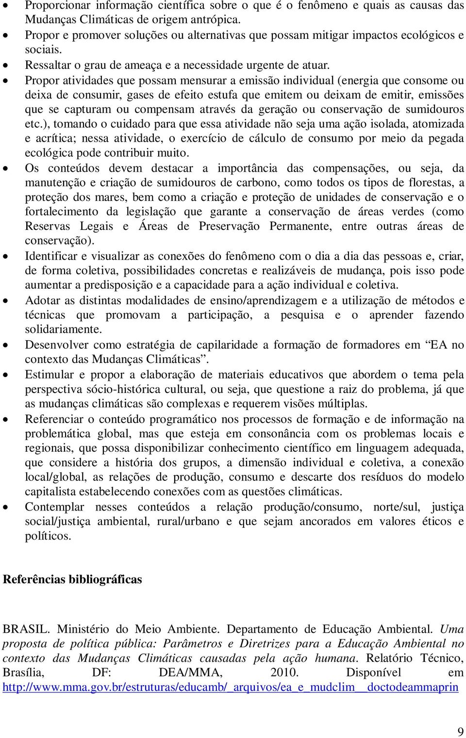 Propor atividades que possam mensurar a emissão individual (energia que consome ou deixa de consumir, gases de efeito estufa que emitem ou deixam de emitir, emissões que se capturam ou compensam