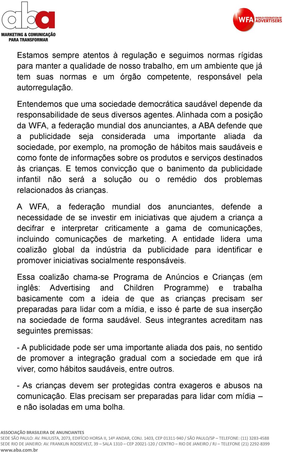 Alinhada com a posição da WFA, a federação mundial dos anunciantes, a ABA defende que a publicidade seja considerada uma importante aliada da sociedade, por exemplo, na promoção de hábitos mais