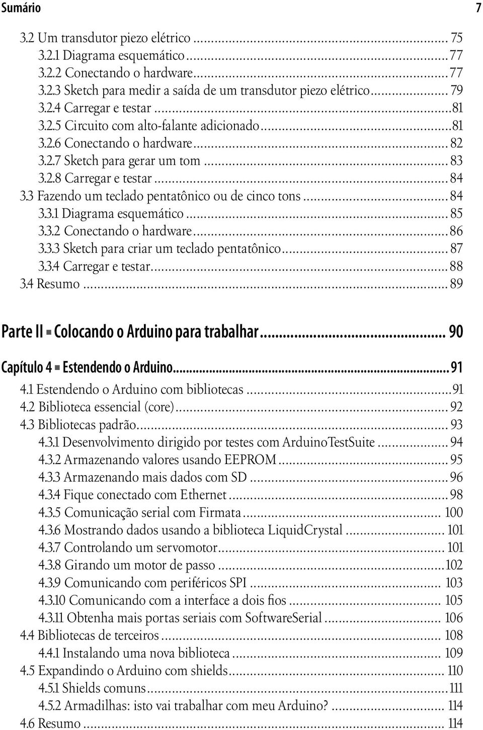 3 Fazendo um teclado pentatônico ou de cinco tons...84 3.3.1 Diagrama esquemático... 85 3.3.2 Conectando o hardware...86 3.3.3 Sketch para criar um teclado pentatônico... 87 3.3.4 Carregar e testar.