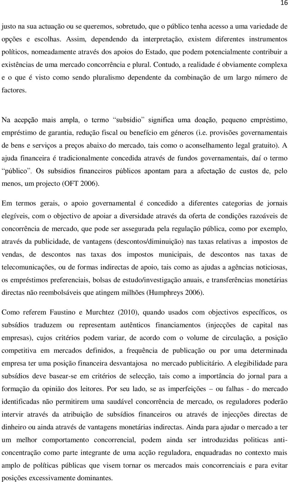 e plural. Contudo, a realidade é obviamente complexa e o que é visto como sendo pluralismo dependente da combinação de um largo número de factores.