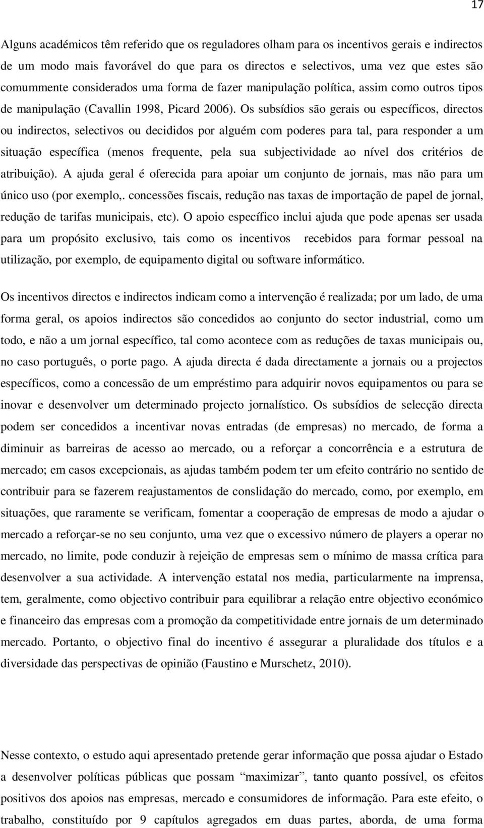 Os subsídios são gerais ou específicos, directos ou indirectos, selectivos ou decididos por alguém com poderes para tal, para responder a um situação específica (menos frequente, pela sua