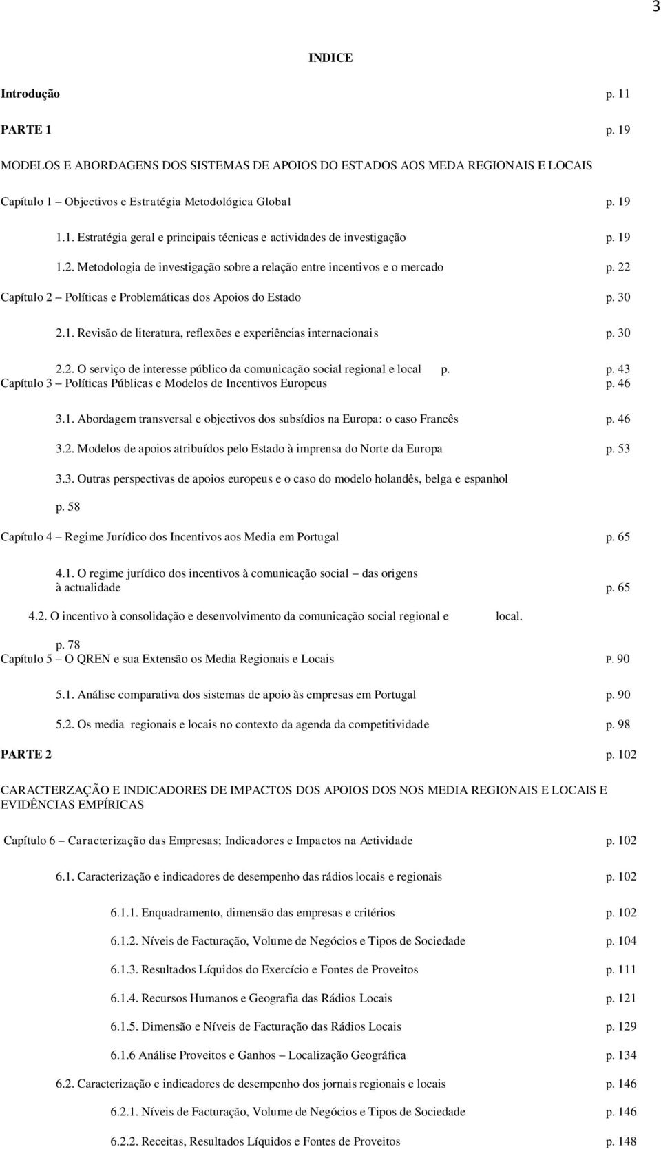 30 2.2. O serviço de interesse público da comunicação social regional e local p. p. 43 Capítulo 3 Políticas Públicas e Modelos de Incentivos Europeus p. 46 3.1.