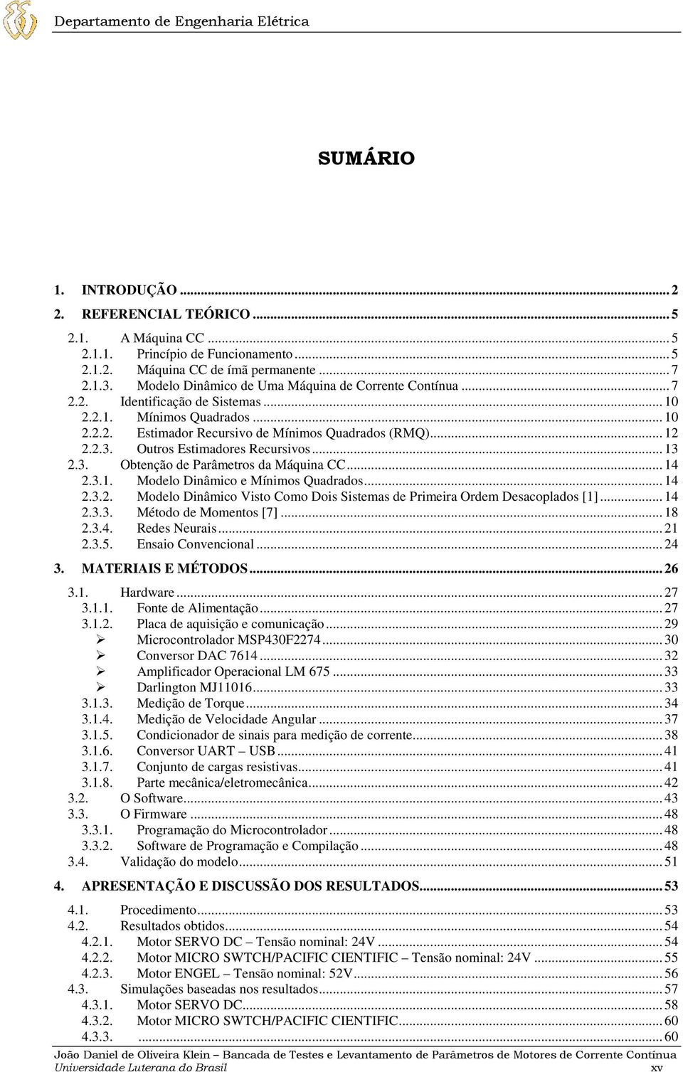 Outros Estimdores Recursivos... 3 2.3. Obtenção de Prâmetros d Máquin CC... 4 2.3.. Modelo Dinâmico e Mínimos Qudrdos... 4 2.3.2. Modelo Dinâmico Visto Como Dois Sistems de Primeir Ordem Descopldos [].