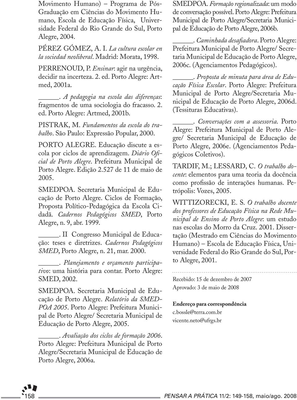 . A pedagogia na escola das diferenças: fragmentos de uma sociologia do fracasso. 2. ed. Porto Alegre: Artmed, 2001b. PISTRAK, M. Fundamentos da escola do trabalho. São Paulo: Expressão Popular, 2000.