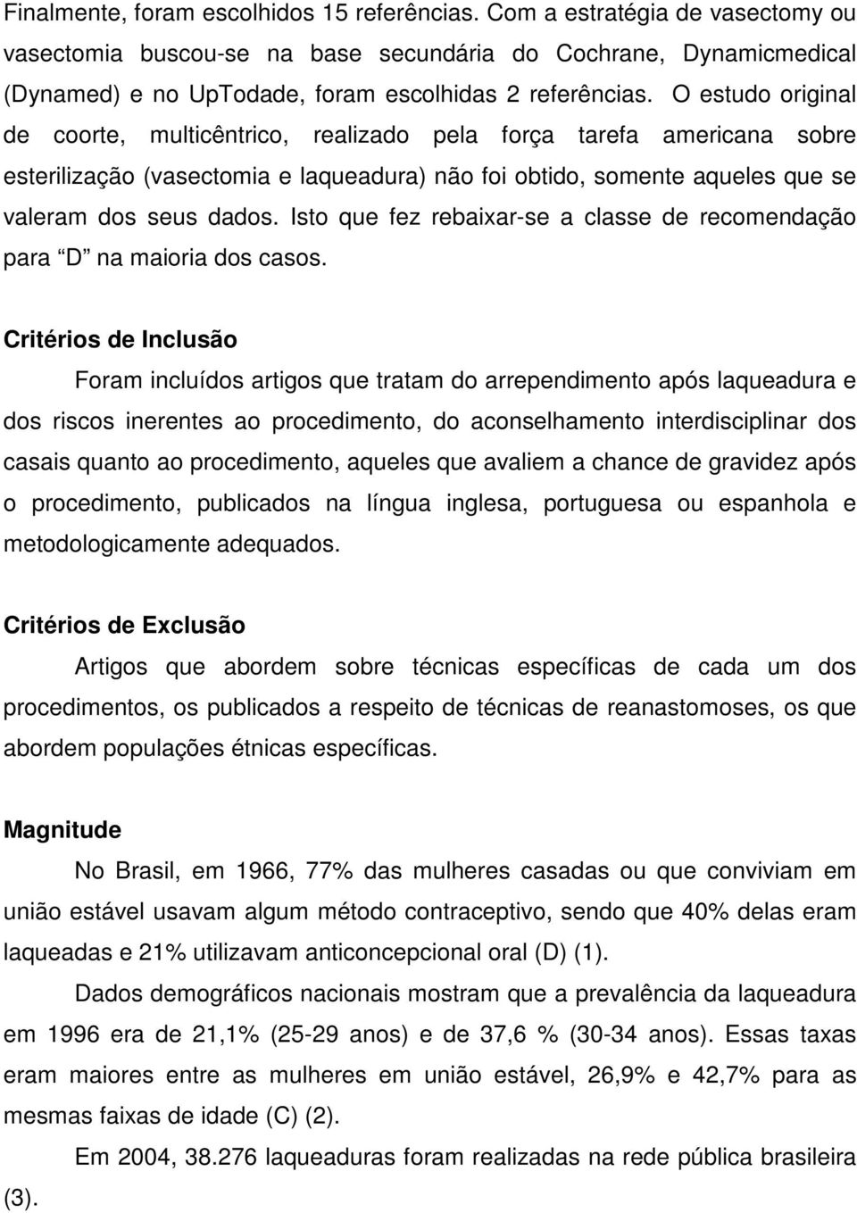 O estudo original de coorte, multicêntrico, realizado pela força tarefa americana sobre esterilização (vasectomia e laqueadura) não foi obtido, somente aqueles que se valeram dos seus dados.