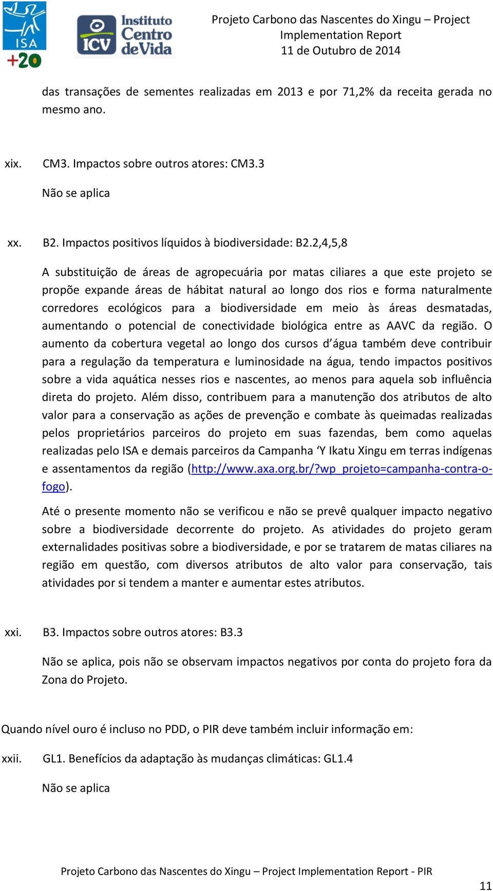 biodiversidade em meio às áreas desmatadas, aumentando o potencial de conectividade biológica entre as AAVC da região.