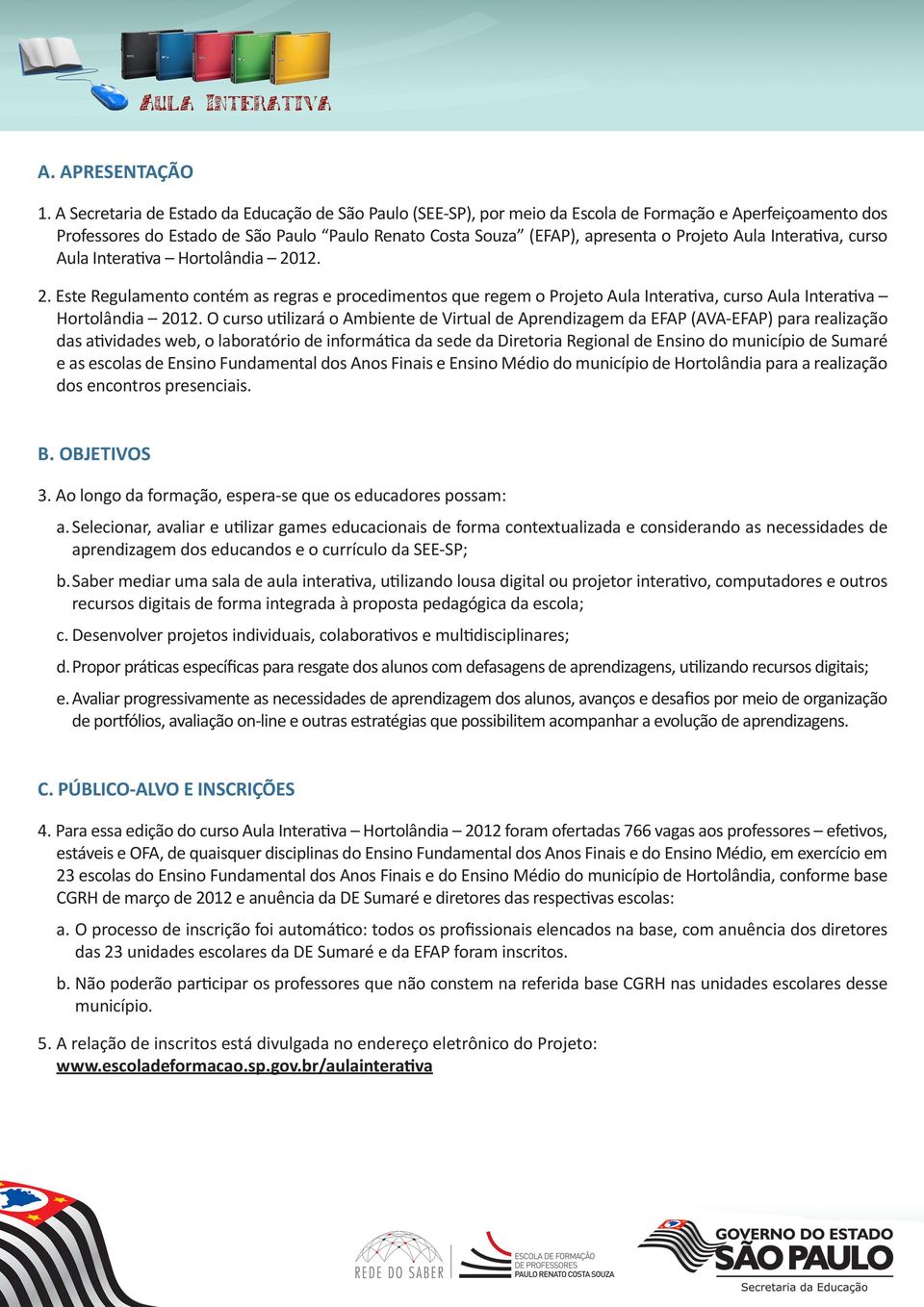 Aula Interativa, curso Aula Interativa Hortolândia 2012. 2. Este Regulamento contém as regras e procedimentos que regem o Projeto Aula Interativa, curso Aula Interativa Hortolândia 2012.