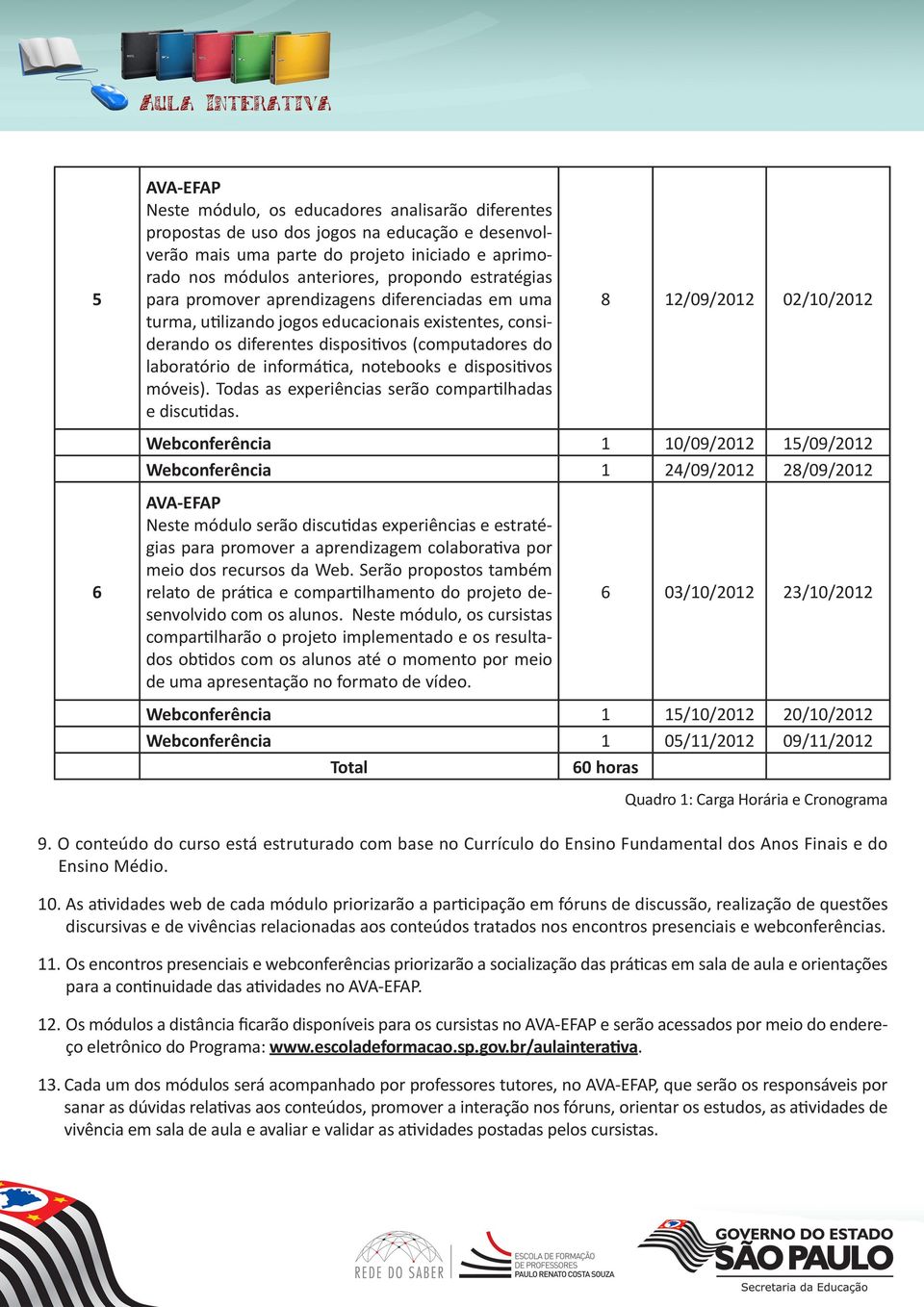 notebooks e dispositivos móveis). Todas as experiências serão compartilhadas e discutidas.