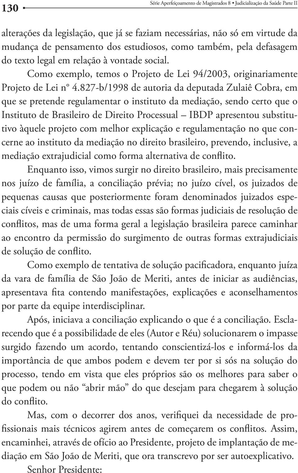 brasileiro, prevendo, inclusive, a Enquanto isso, vimos surgir no direito brasileiro, mais precisamente - apresentava fita contendo manifestações, explicações e aconselhamentos por