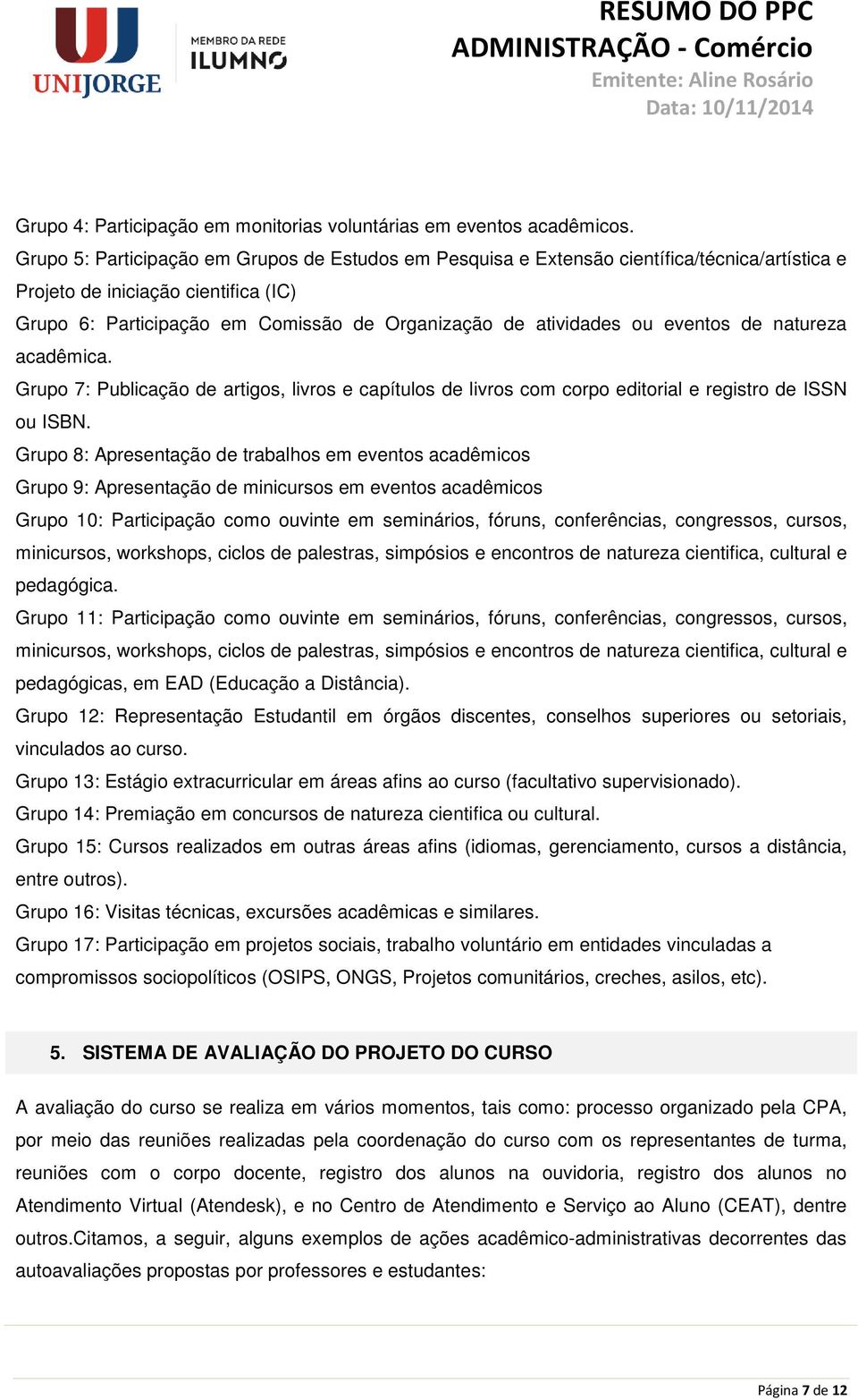 eventos de natureza acadêmica. Grupo 7: Publicação de artigos, livros e capítulos de livros com corpo editorial e registro de ISSN ou ISBN.