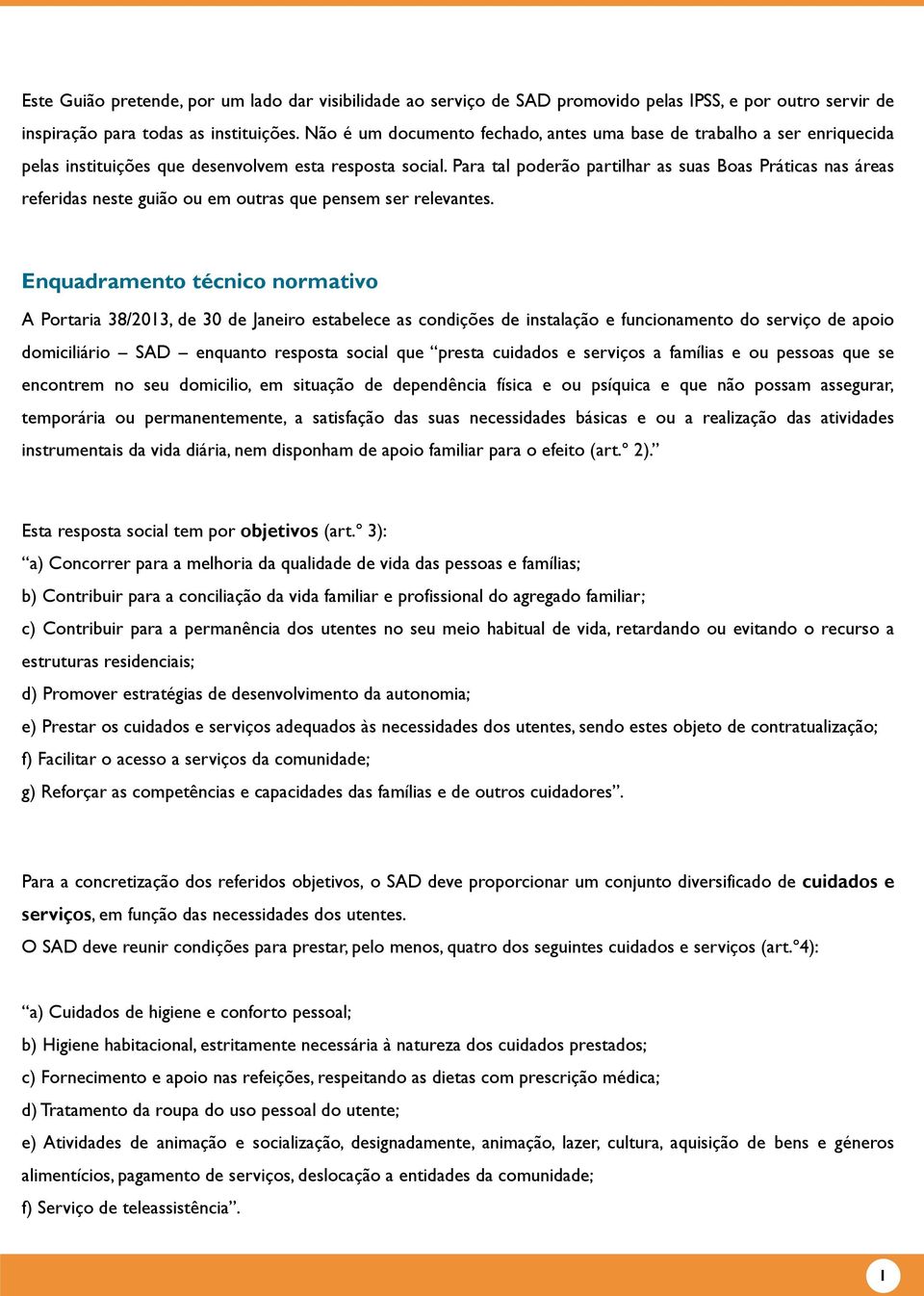 Para tal poderão partilhar as suas Boas Práticas nas áreas referidas neste guião ou em outras que pensem ser relevantes.