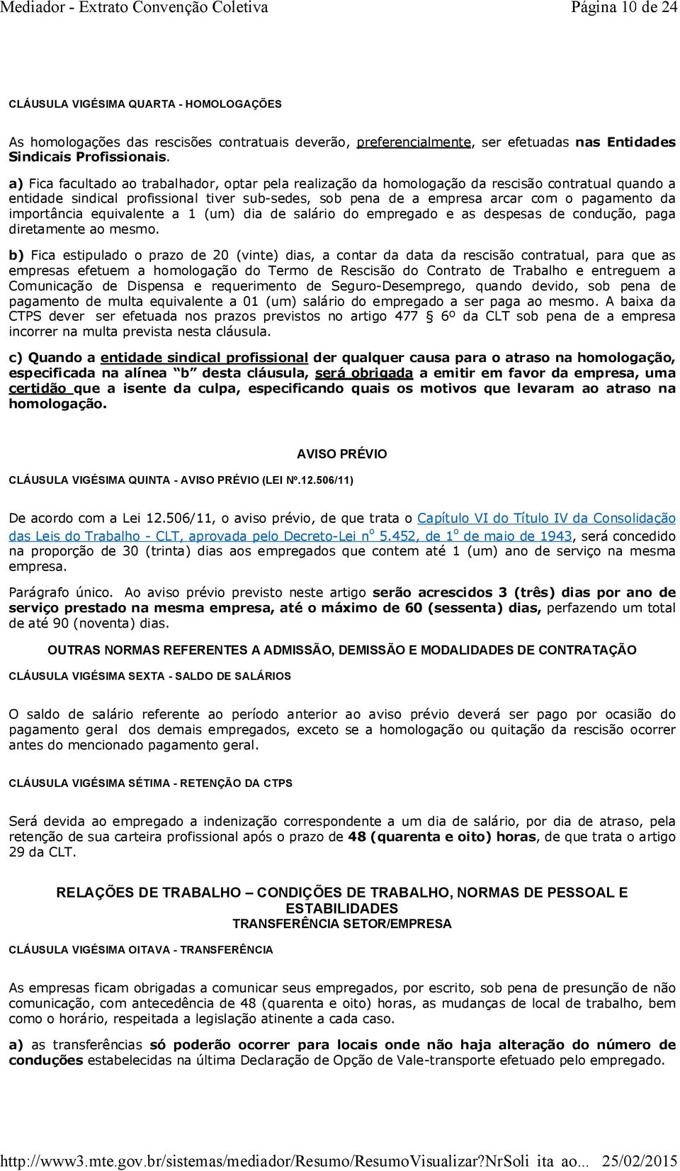 importância equivalente a 1 (um) dia de salário do empregado e as despesas de condução, paga diretamente ao mesmo.