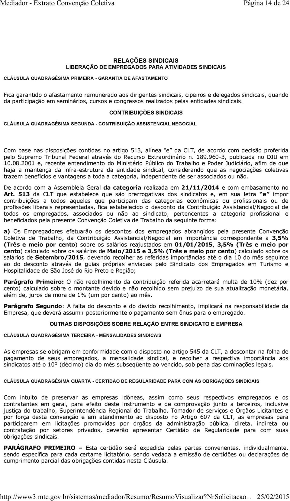 CONTRIBUIÇÕES SINDICAIS CLÁUSULA QUADRAGÉSIMA SEGUNDA - CONTRIBUIÇÃO ASSISTENCIAL NEGOCIAL Com base nas disposições contidas no artigo 513, alínea e da CLT, de acordo com decisão proferida pelo