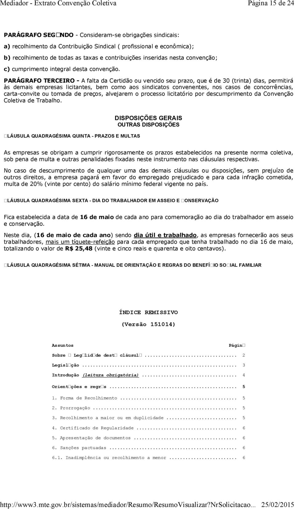 PARÁGRAFO TERCEIRO - A falta da Certidão ou vencido seu prazo, que é de 30 (trinta) dias, permitirá às demais empresas licitantes, bem como aos sindicatos convenentes, nos casos de concorrências,