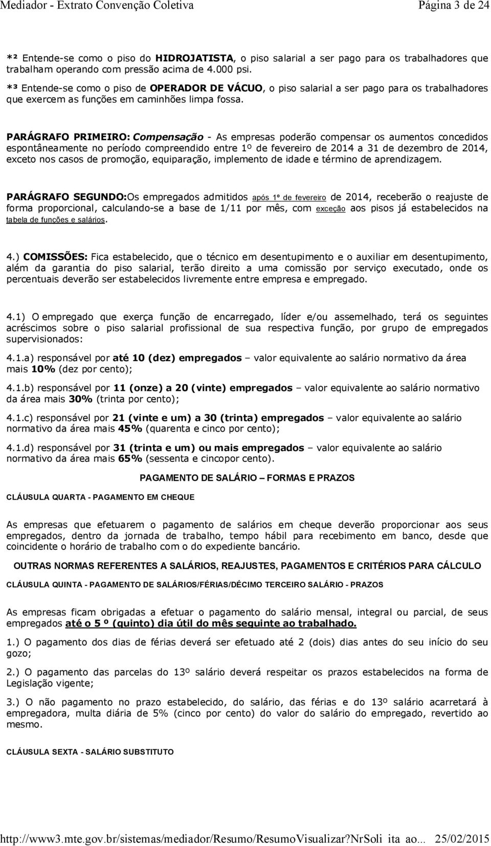 PARÁGRAFO PRIMEIRO: Compensação - As empresas poderão compensar os aumentos concedidos espontâneamente no período compreendido entre 1º de fevereiro de 2014 a 31 de dezembro de 2014, exceto nos casos