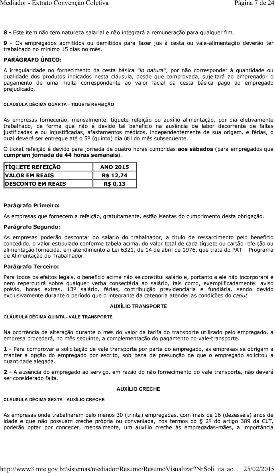 PARÁGRAFO ÚNICO: A irregularidade no fornecimento da cesta básica in natura, por não corresponder à quantidade ou qualidade dos produtos indicados nesta cláusula, desde que comprovada, sujeitará ao