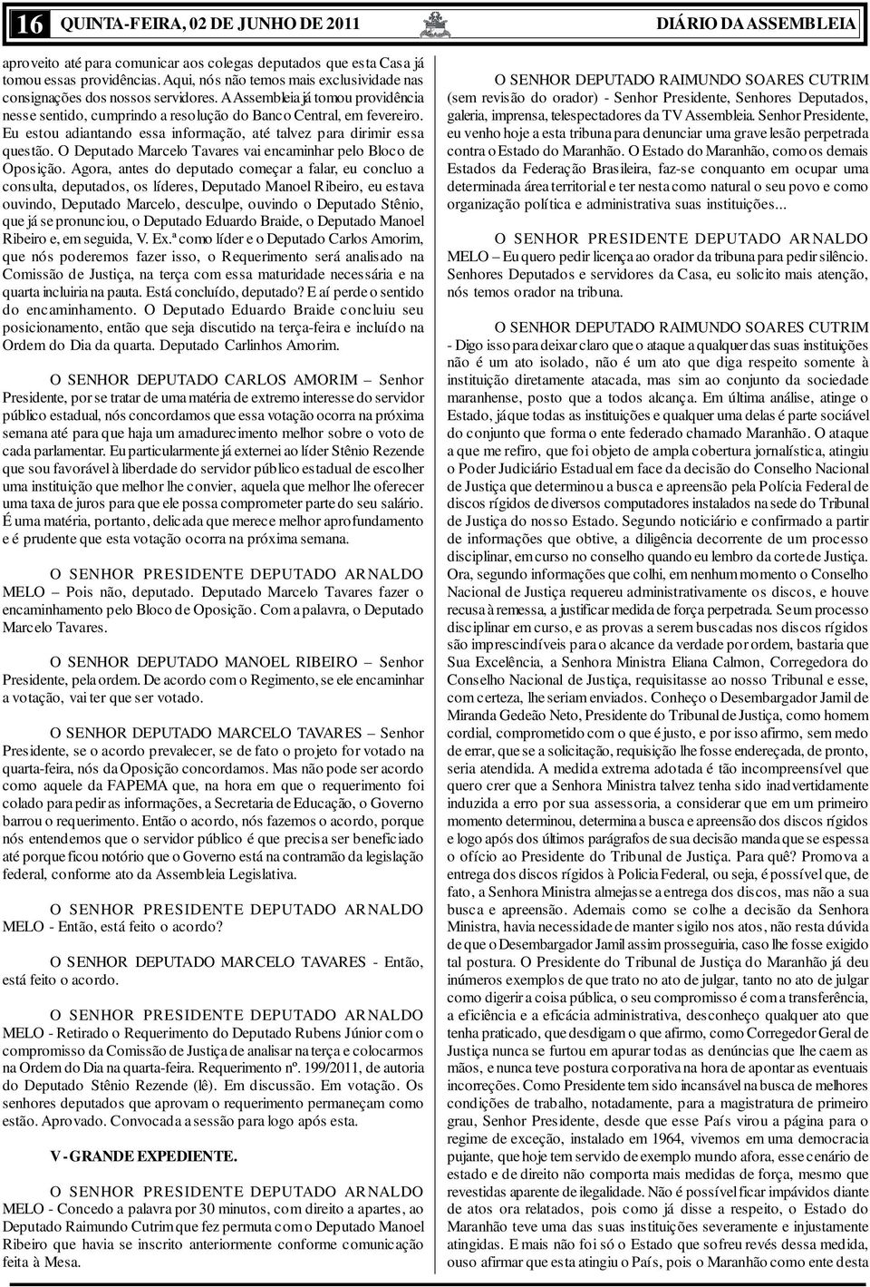 Eu estou adiantando essa informação, até talvez para dirimir essa questão. O Deputado Marcelo Tavares vai encaminhar pelo Bloco de Oposição.