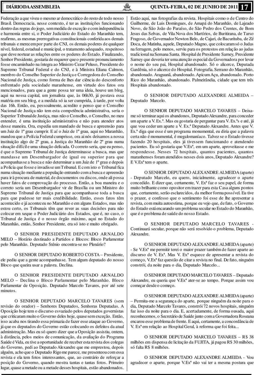 reafirmo, as mesmas prerrogativas constitucionais conferida aos demais tribunais e merecem por parte do CNJ, os demais poderes de qualquer nível, federal, estadual e municipal, o tratamento adequado,