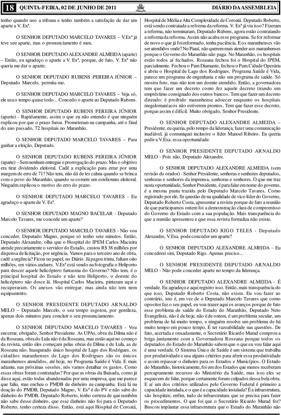 Deputado Marcelo, permita-me. O SENHOR DEPUTADO MARCELO TAVARES Veja só, ele usa o tempo quase todo... Concedo o aparte ao Deputado Rubens.