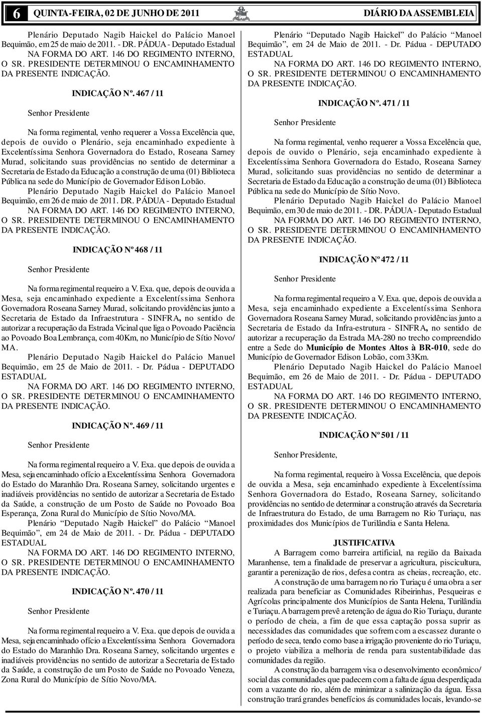 467 / 11 Na forma regimental, venho requerer a Vossa Excelência que, depois de ouvido o Plenário, seja encaminhado expediente à Excelentíssima Senhora Governadora do Estado, Roseana Sarney Murad,