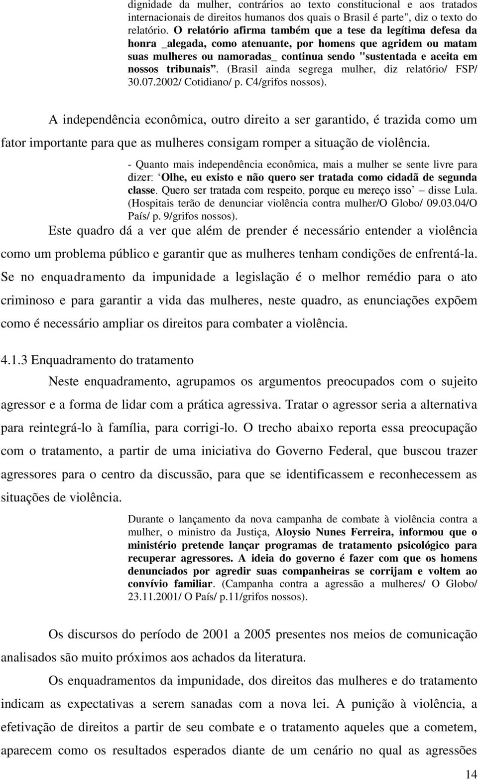 tribunais. (Brasil ainda segrega mulher, diz relatório/ FSP/ 30.07.2002/ Cotidiano/ p. C4/grifos nossos).