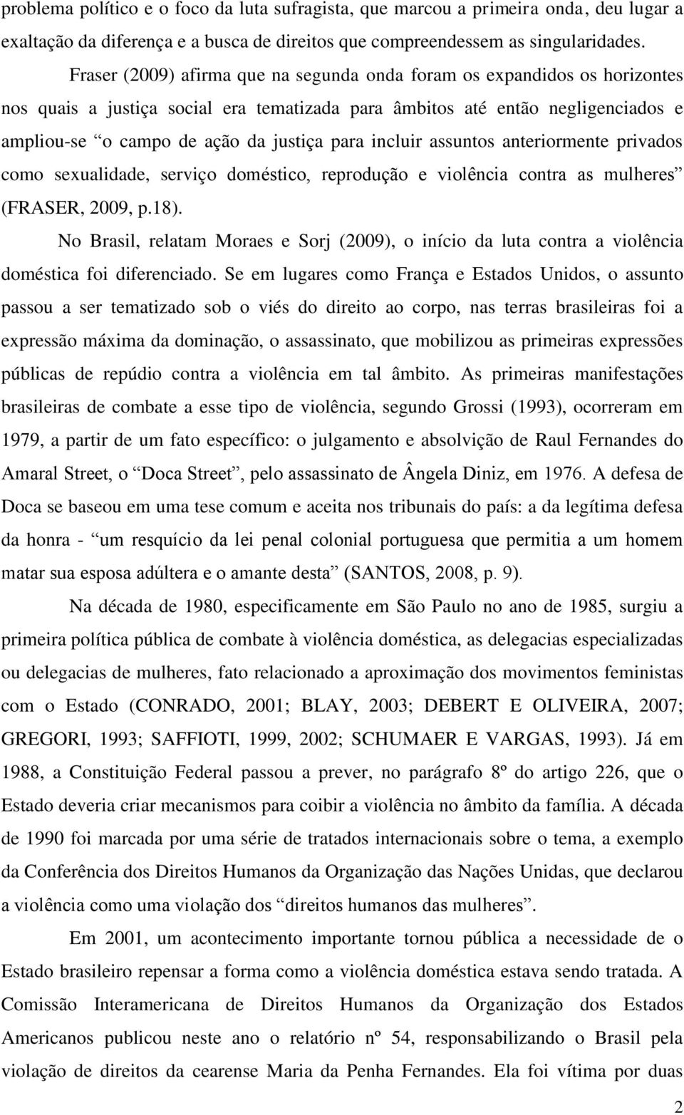 incluir assuntos anteriormente privados como sexualidade, serviço doméstico, reprodução e violência contra as mulheres (FRASER, 2009, p.18).