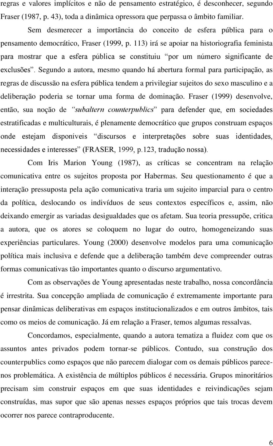 113) irá se apoiar na historiografia feminista para mostrar que a esfera pública se constituiu por um número significante de exclusões.