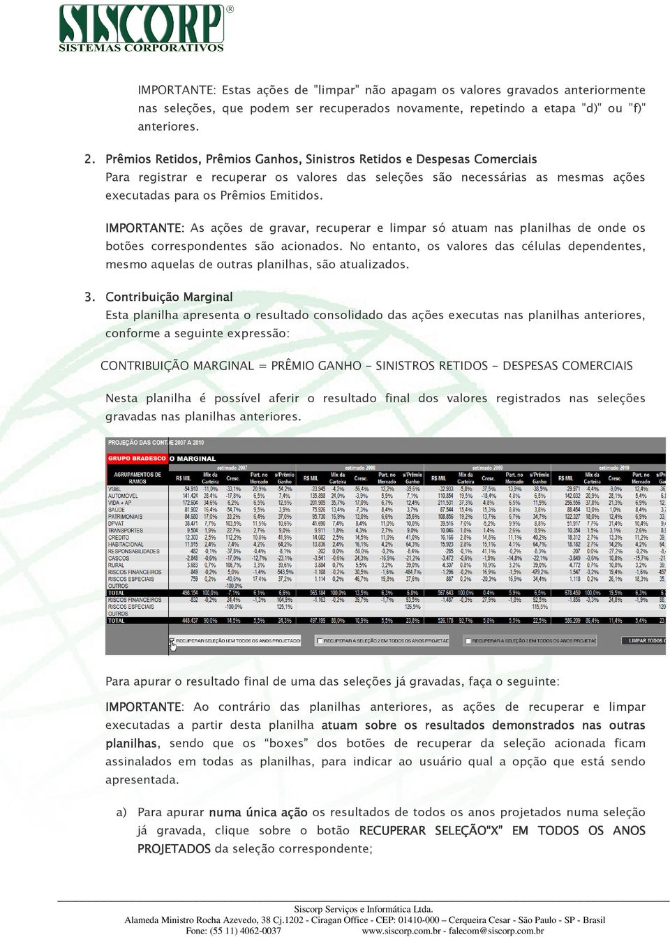 IMPORTANTE: As ações de gravar, recuperar e limpar só atuam nas planilhas de onde os botões correspondentes são acionados.