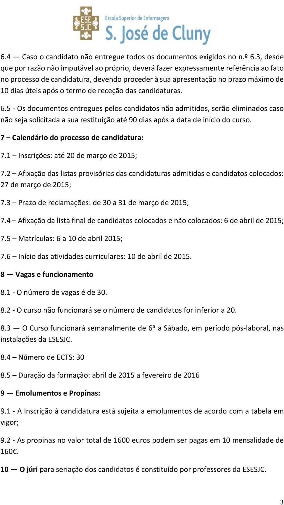 termo de receção das candidaturas. 6.5 - Os documentos entregues pelos candidatos não admitidos, serão eliminados caso não seja solicitada a sua restituição até 90 dias após a data de início do curso.